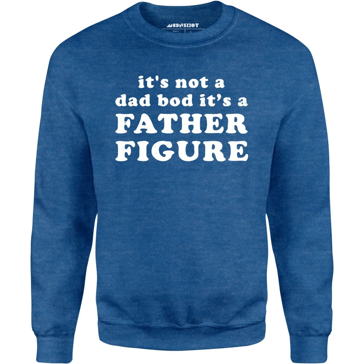 It's Not a Dad Bod It's a Father Figure - Unisex Sweatshirt