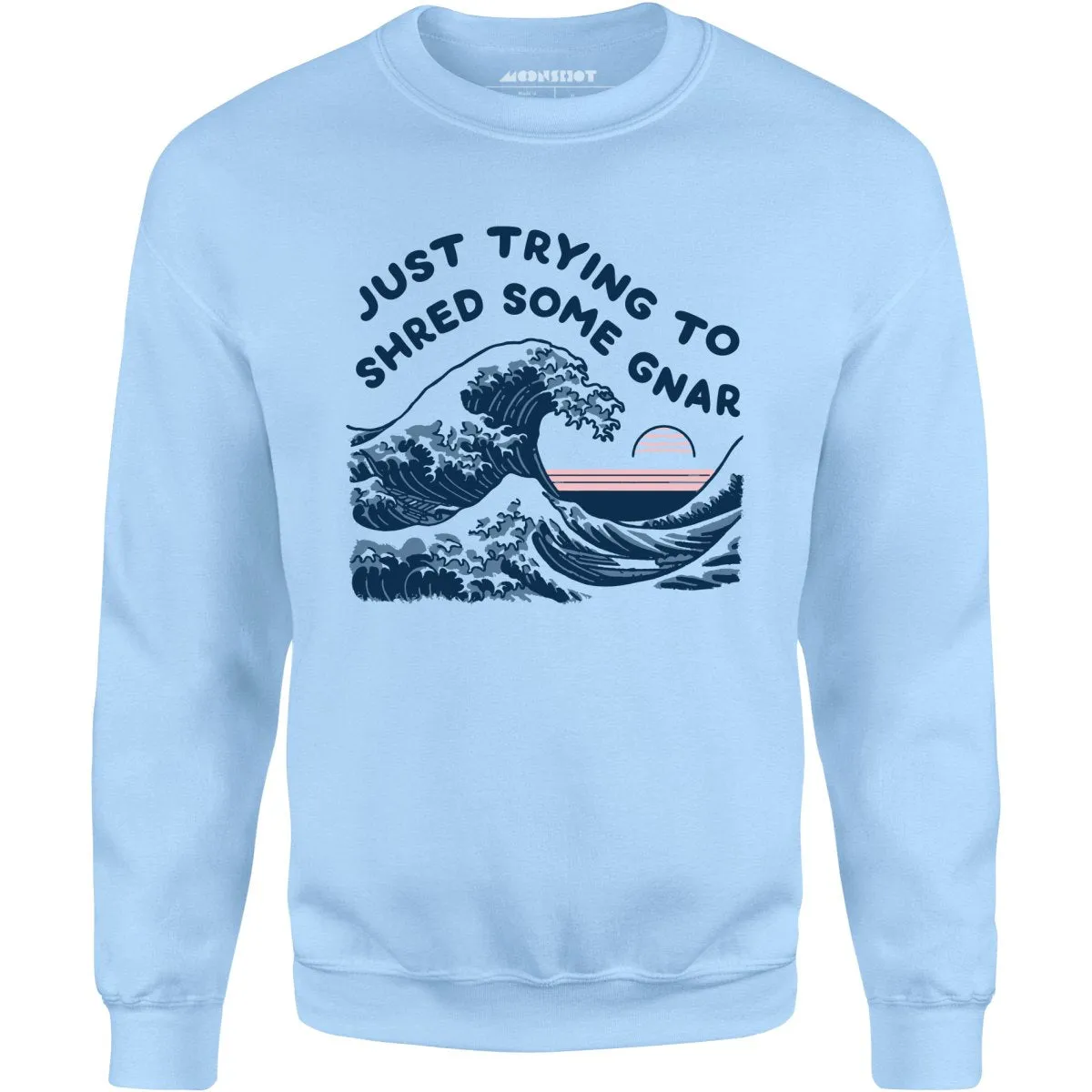 Just Trying to Shred Some Gnar - Unisex Sweatshirt